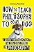 How To Teach Philosophy To Your Dog by Anthony McGowan