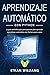 Aprendizaje automático con Python: La guía definitiva para principiantes para aprender aprendizaje automático con Python paso a paso (Spanish Edition)