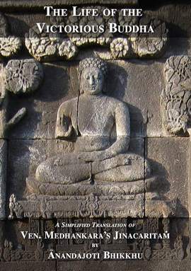 The Life of the Victorious Buddha A Simplified Translation of Venerable Medhaṅkara’s Jinacaritaṁ