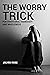 The Worry Trick: For Emotio...