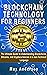 BLOCKCHAIN TECHNOLOGY FOR BEGINNERS : The Ultimate Guide to Understanding Blockchains, Bitcoins, and Cryptocurrencies in a non-Technical Language