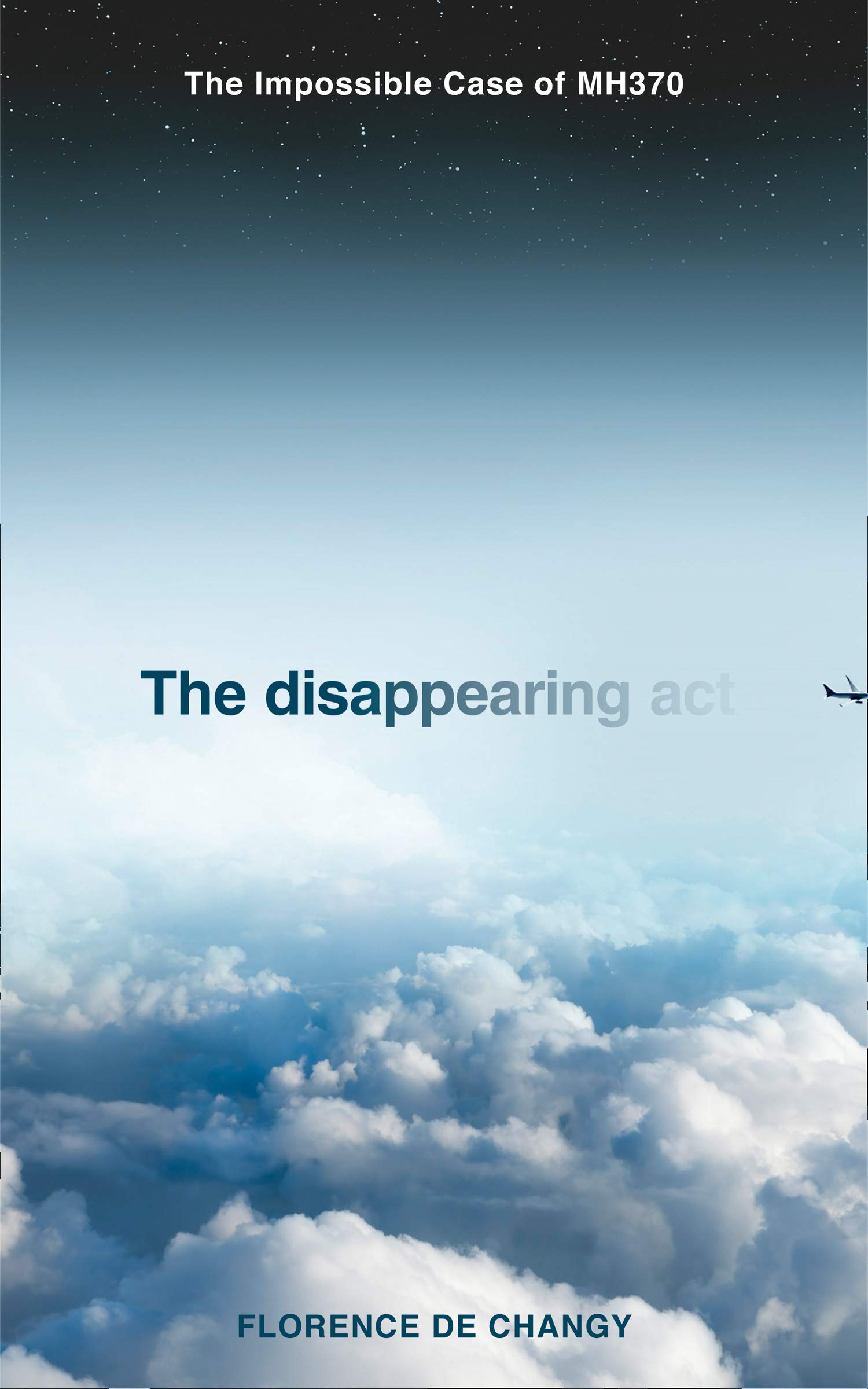 The Disappearing Act: The Impossible Case of MH370 (Kindle Edition)