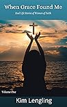 When Grace Found Me: Real Life Stories of Women of Faith When Grace Found Me: Real Life Stories of Women of Faith