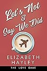 Let's Not & Say We Did by Elizabeth Hayley