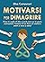 Motivarsi Per Dimagrire: Frena le voglie di cibo e perdi peso con la giusta motivazione! Aumenta la tua forza di volontà e smetti di stare a dieta! (Italian Edition)