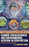 Climate Consciousness and Environmental Activism in Composition: Writing to Save the World (Ecocritical Theory and Practice)
