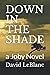 DOWN IN THE SHADE by David LeBlanc