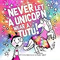 Never Let a Unicorn Wear a Tutu! (Funny Unicorn Picture Book series For Ages 4-8) 