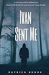Ivan Sent Me: True Stories of Gun Trafficking and Murder, by Patrick Burns, ATF Special Agent
