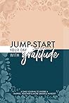 Jump-Start Your Day with Gratitude: A Daily Journal to Inspire a Happier, Healthier & More Grateful Mindset
