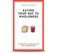 Eating Your Way to Wholeness - A Practical Guide to the Holy Communion By Joseph Prince (Paperback)