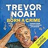Born a Crime: Stories From a South African Childhood