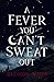 A Fever You Can't Sweat Out