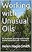 Working with Unusual Oils: An aromatic journey with lesser known essential oils - Volume 1