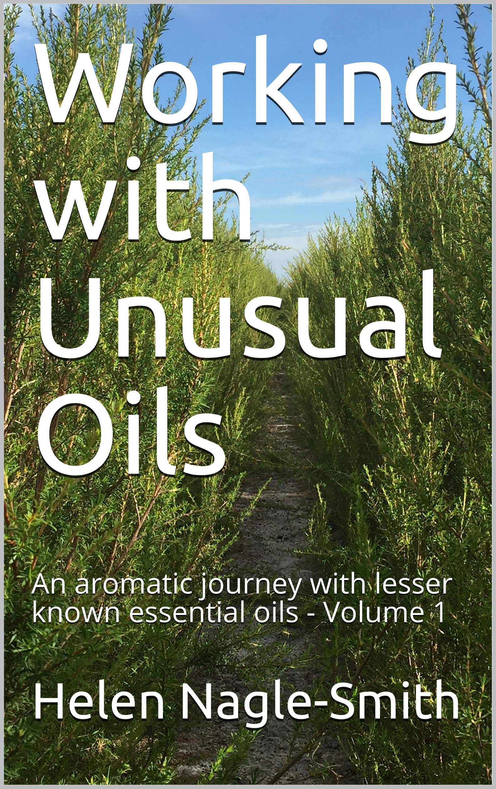 Working with Unusual Oils: An aromatic journey with lesser known essential oils - Volume 1 (Kindle Edition)