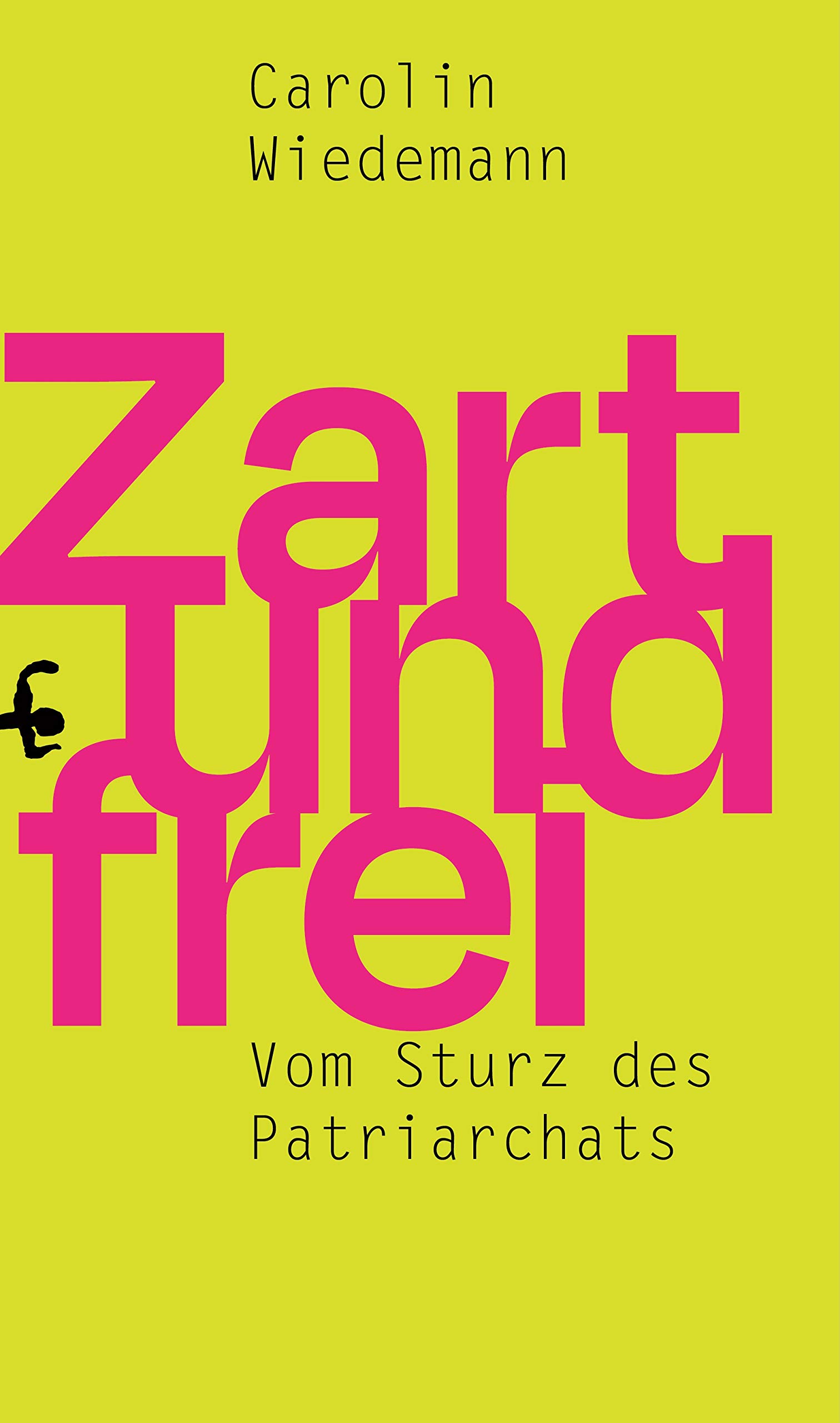 Zart und frei: Vom Sturz des Patriarchats (Kindle Edition)