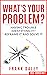 What's Your Problem?: Having Trouble Identifying it? REFRAME IT AND SOLVE IT (SELF-KNOWLEDGE)