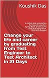 Change your life and career by graduating from Test Engineer to Test Architect in 21 Days: A mobile test automation framework based on Spring-Boot, Gradle, ... with ALM integration, TDD, BDD support