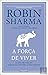 A Força de Viver by Robin Sharma