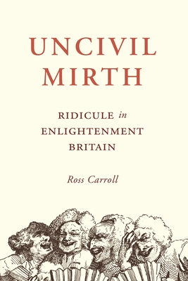 Uncivil Mirth: Ridicule in Enlightenment Britain (Hardcover)