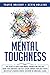 Mental Toughness: The Secrets To Build Your Mental Strength And True Grit, Grow Your Confidence And Self-Esteem, Improve Your Daily Habits And Develop A Warrior Mindset, Becoming An Unbeatable Leader