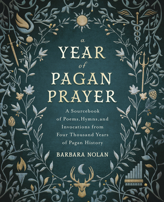 A Year of Pagan Prayer: A Sourcebook of Poems, Hymns, and Invocations from Four Thousand Years of Pagan History (Paperback)