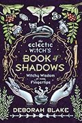 The Eclectic Witch's Book of Shadows: Witchy Wisdom at Your Fingertips (Eclectic Witch's Book of Shadows, 1)