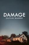 The Damage by Caitlin Wahrer The Damage by Caitlin Wahrer