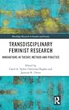 Transdisciplinary Feminist Research: Innovations in Theory, Method and Practice (Routledge Research in Gender and Society)