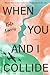 When You and I Collide