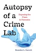 Autopsy of a Crime Lab: Exposing the Flaws in Forensics
