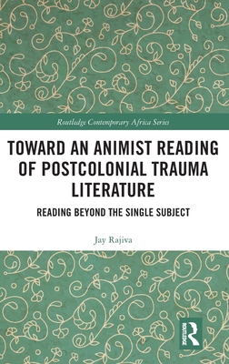 Toward an Animist Reading of Postcolonial Trauma Literature (Routledge Contemporary Africa)
