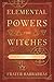 Elemental Powers for Witches: Energy Magic Simplified
