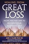 Healing from Great Loss: Facing Pain and Grief to Recover Your Authentic Self