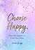 Choose Happy Easy Strategies to Find Your Bliss by Sarah Gregg