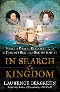 In Search of a Kingdom: Francis Drake, Elizabeth I, and the Perilous Birth of the British Empire