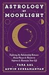 Astrology by Moonlight: Exploring the Relationship Between Moon Phases & Planets to Improve & Illuminate Your Life