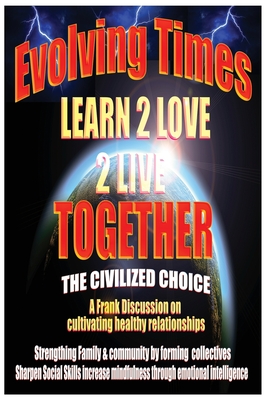 Evolving Times Learn 2 Love 2 Live Together: The Civilized Choice A Frank Discussion on cultivating healthy relationships (Learn2love2live)
