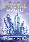 Enchanted Crystal Magic: Spells, Grids & Potions to Manifest Your Desires Enchanted Crystal Magic: Spells, Grids & Potions to Manifest Your Desires