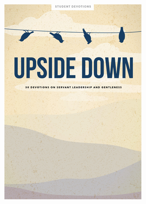 Upside Down - Teen Devotional: 30 Devotions on Servant Leadership and Gentleness (Volume 11) (Lifeway Students Devotions)