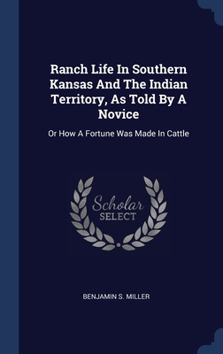 Ranch Life In Southern Kansas And The Indian Territory, As Told By A Novice: Or How A Fortune Was Made In Cattle