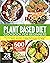 PLANT BASED DIET COOKBOOK FOR BEGINNERS: 600 Quick & Easy, Affordable Recipes that Novice and Busy People Can Do. 28-Day Meal Plan to Reset and Energize Your Body