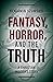 Fantasy, Horror, and the Truth by Benjamin Szumskyj