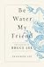 Be Water, My Friend by Shannon Lee