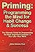 Priming: Programming the Mind for Habit Change and Success: The Ultimate Guide to Programming the Most Important Computer in Your Life--Your Mind