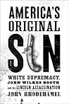 America's Original Sin: White Supremacy, John Wilkes Booth, and the Lincoln Assassination