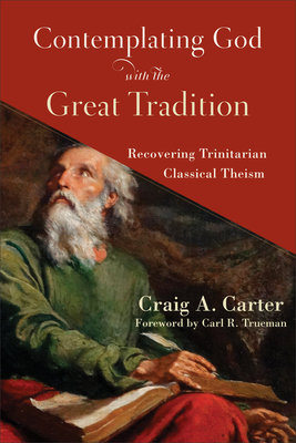 Contemplating God with the Great Tradition: Recovering Trinitarian Classical Theism (Paperback)