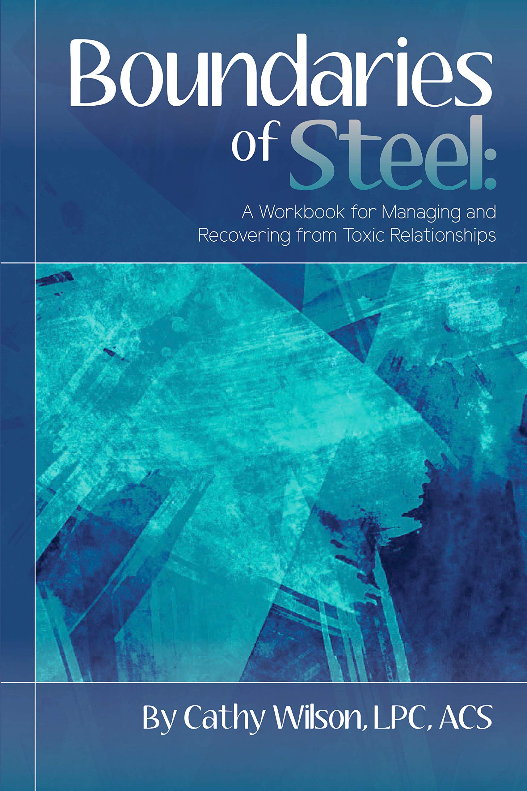 Boundaries of Steel: A Workbook for Managing and Recovering from Toxic Relationships (Kindle Edition)