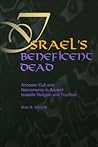 Israel's Beneficent Dead: Ancestor Cult and Necromancy in Ancient Israelite Religion and Tradition Israel's Beneficent Dead: Ancestor Cult and Necromancy in Ancient Israelite Religion and Tradition