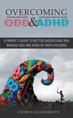 Overcoming ODD and ADHD: A parent's guide To Better Understand and Manage ODD and ADHD in Their Children